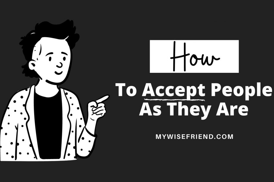 accepting people as they are, how to accept people the way they are, how to accept people, accepting people as they are