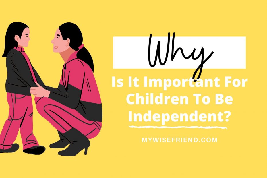 independent children, why children should be independent, why should children be independent, why it's important for kids to be independent